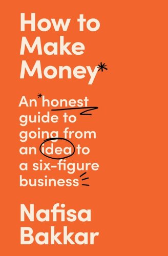 Book cover for How to Make Money by Nafisa Bakkar, featuring bold white text on a bright orange background. The subtitle reads, “An honest guide to going from an idea to a six-figure business,” with some words underlined or circled in a handwritten style. The design is clean and minimal, with the author’s name displayed prominently at the bottom.