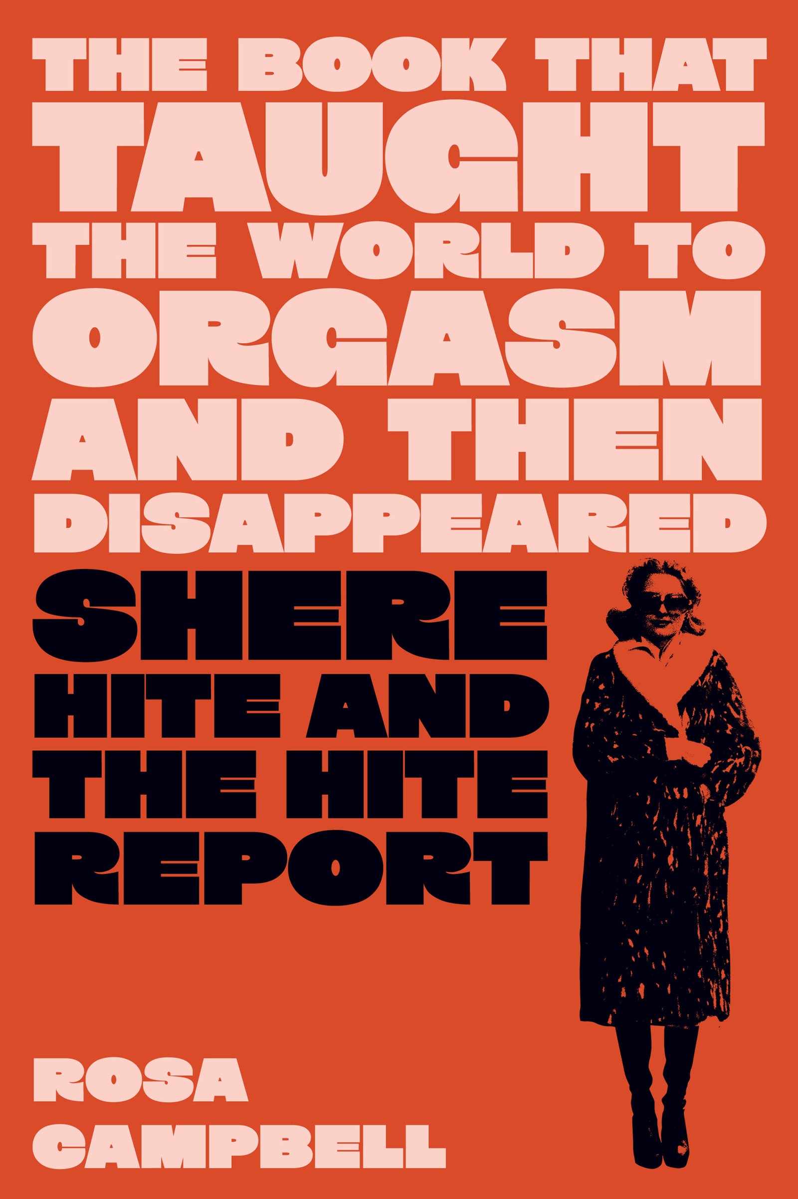 Book cover for The Book that Taught the World to Orgasm and then Disappeared by Rosa Campbell, featuring large bold typography in pink and black against an orange background alongside an illustrated figure of Shere Hite
