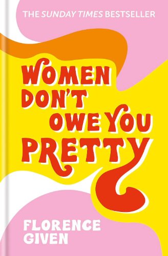 Book cover for Women Don’t Owe You Pretty by Florence Given, featuring bold red lettering set against bright yellow, pink, and orange abstract shapes. The vibrant, retro-inspired design reflects the book’s confident and unapologetic tone. This feminist manifesto explores self-worth, body image, relationships, and reclaiming power from societal expectations placed on women.